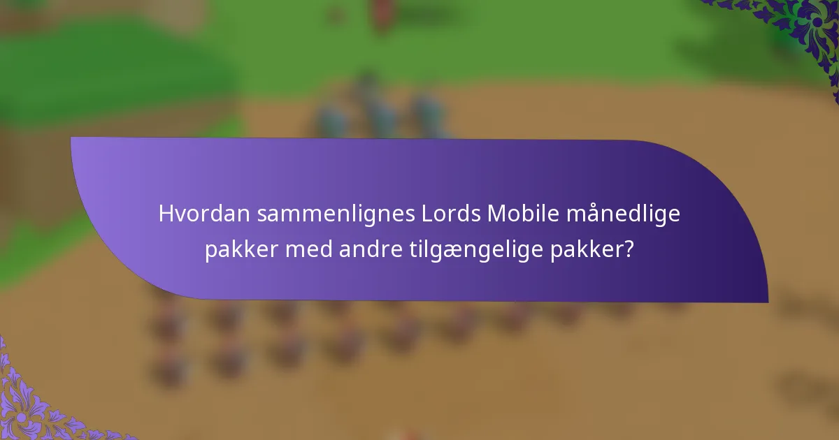 Hvordan sammenlignes Lords Mobile månedlige pakker med andre tilgængelige pakker?