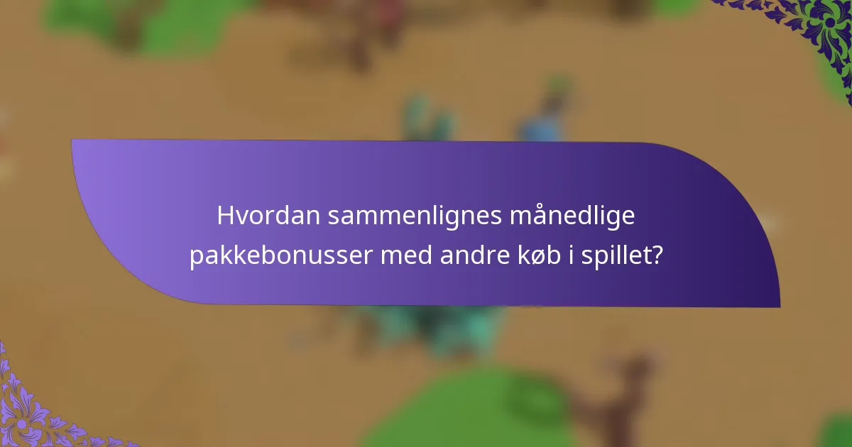 Hvordan sammenlignes månedlige pakkebonusser med andre køb i spillet?