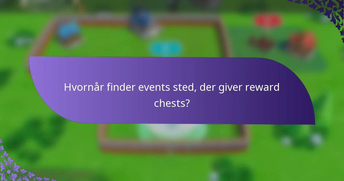 Hvornår finder events sted, der giver reward chests?