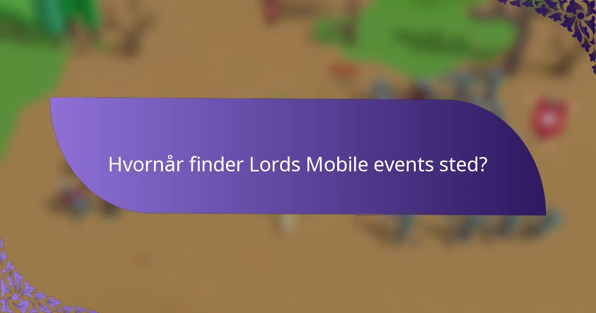 Hvornår finder Lords Mobile events sted?
