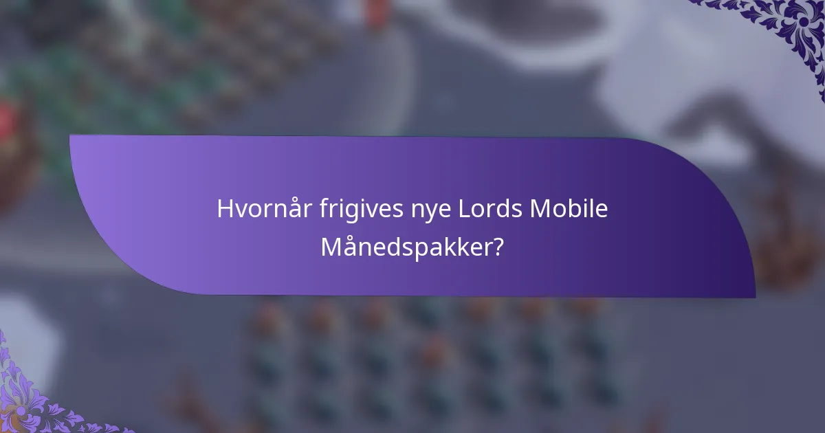 Hvornår frigives nye Lords Mobile Månedspakker?