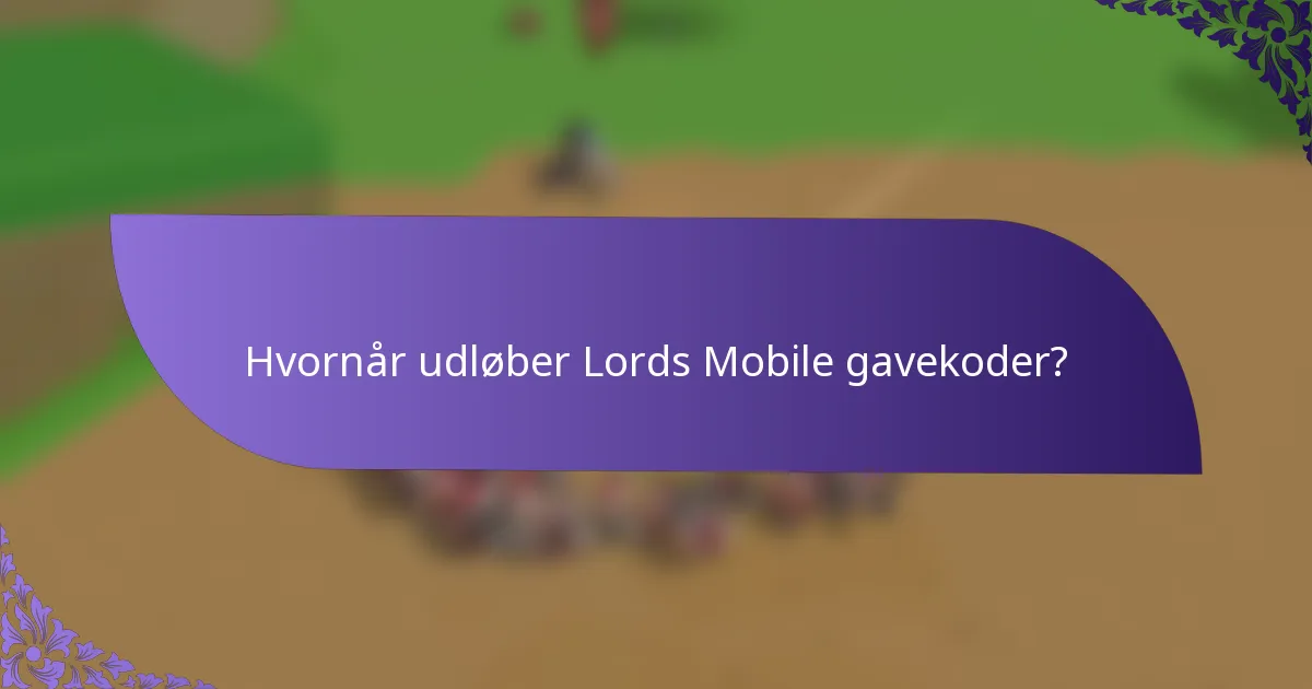 Hvornår udløber Lords Mobile gavekoder?