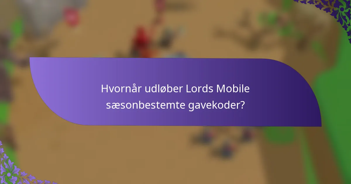 Hvornår udløber Lords Mobile sæsonbestemte gavekoder?